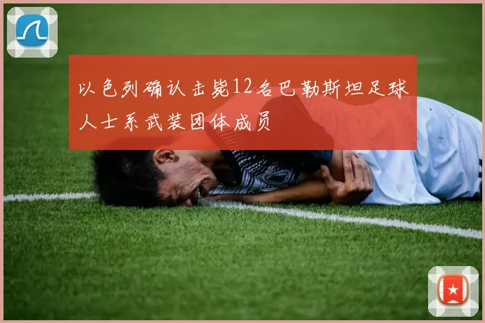 以色列确认击毙12名巴勒斯坦足球人士系武装团体成员